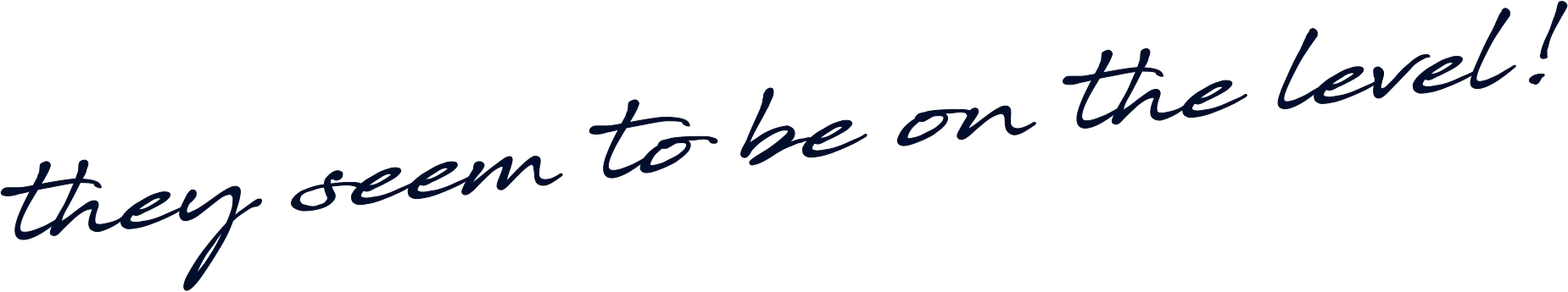 Handwritten phrase reading “they seem to be on the level!”